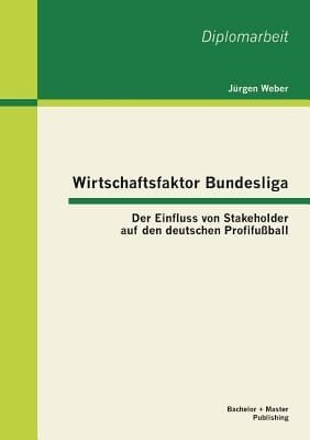 Wirtschaftsfaktor Bundesliga Der Einfluss Von Stakeholder Auf Den Deutschen Profifussball