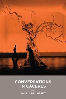 Conversaciones En Cceres Con Hans Ulrich Obrist Conversations In Cceres With Hans Ulrich Obrist