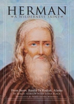 Herman A Wilderness Saint From Sarov Russia To Kodiak Alaska