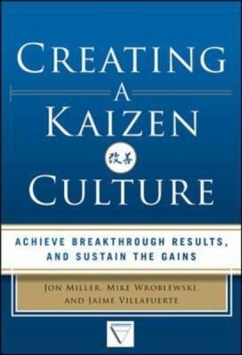 Creating A Kaizen Culture Align The Organization Achieve Breakthrough Results And Sustain The Gains