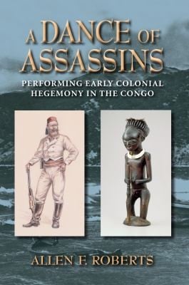 A Dance Of Assassins Performing Early Colonial Hegemony In The Congo