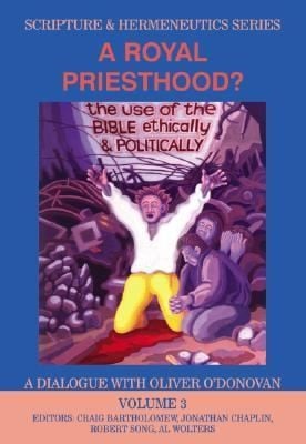 A Royal Priesthood The Use Of The Bible Ethically And Politically A Dialogue With Oliver Odonovan