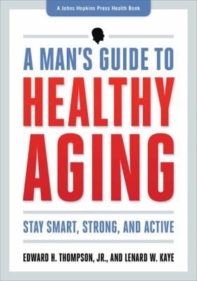 A Mans Guide To Healthy Aging Stay Smart Strong And Active