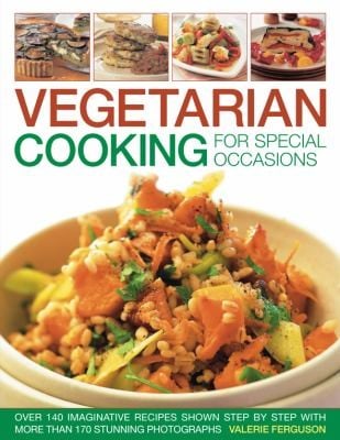 Vegetarian Cooking For Special Occasions More Than 140 Imaginative Recipes Shown Step By Step Over 170 Stunning Photographs