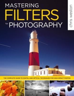 Mastering Filters For Photography The Complete Guide To Digital And Optical Techniques For Highimpact Photos