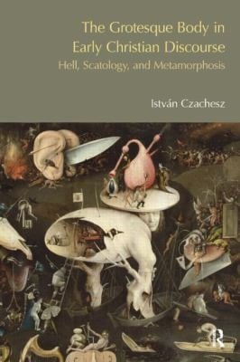 The Grotesque Body In Early Christian Discourse Hell Scatology And Metamorphosis
