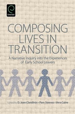 Composing Lives In Transition A Narrative Inquiry Into The Experiences Of Early School Leavers
