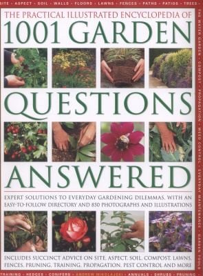 The Complete Illustrated Encyclopedia Of 1001 Garden Questions Answered Expert Solutions To Everyday Gardening Dilemmas With An Easytofollow Directory And Over 850 Photographs And Illustrations