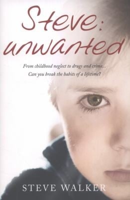 Steve Unwanted How A Bad Boy Came Good A Remarkable True Story