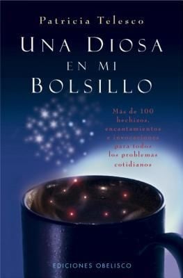 Una Diosa En Mi Bolsillo Ms De 100 Hechizos Encantamientos E Invocaciones Para Todos Los Problemas Cotidianos