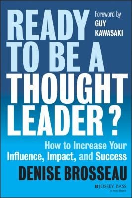 Ready To Be A Thought Leader How To Increase Your Influence Impact And Success