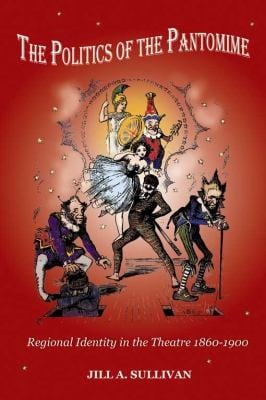 The Politics Of The Pantomime Regional Identity In The Theatre 18601900