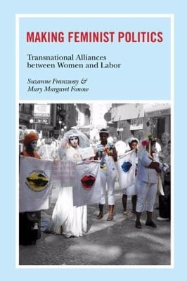 Making Feminist Politics Transnational Alliances Between Women And Labor