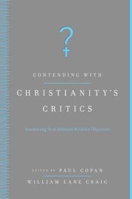 Contending With Christianitys Critics Answering New Atheists Other Objectors