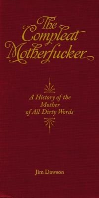 The Compleat Motherfucker A History Of The Mother Of All Dirty Words