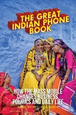 The Great Indian Phonebook How The Mass Mobile Changes Business Politics And Daily Life