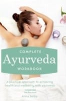 Complete Ayurveda Workbook A Practical Approach To Achieving Health And Wellbeing With Ayurveda