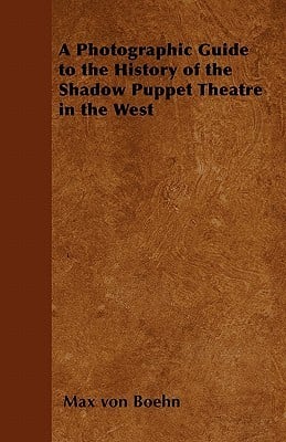 A Photographic Guide to the History of the Shadow Puppet Theatre in the West
