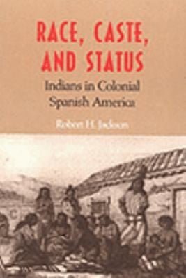 Race Caste And Status Indians In Colonial Spanish America