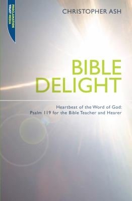 Bible Delight Heartbeat Of The Word Of God Psalm 119 For The Bible Teacher And Bible Hearer