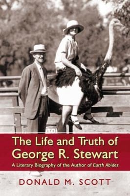 The Life And Truth Of George R Stewart A Literary Biography Of The Author Of Earth Abides