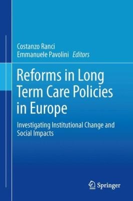 Reforms In Long Term Care Policies In Europe Investigating Institutional Change And Social Impacts