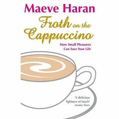 Froth On The Cappuccino How Small Pleasures Can Save Your Life