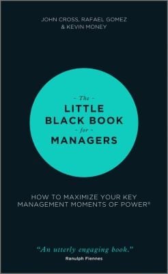 The Little Black Book For Managers How To Maximize Your Key Management Moments Of Power