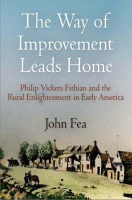 The Way Of Improvement Leads Home Philip Vickers Fithian And The Rural Enlightenment In Early America