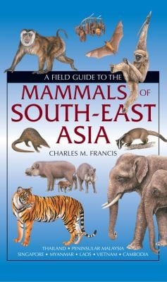 A Field Guide To The Mammals Of Southeast Asia