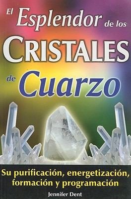 El Esplendor De Los Cristales De Cuarzo Su Purificacion Energetizacion Formacion Y Programacion