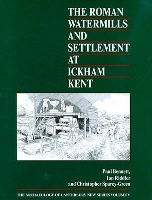 The Roman Watermills and Settlement at Ickham Kent
            
                Archaeology of Canterbury