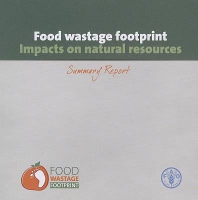 Food Wastage Footprint Impacts On Natural Resources Summary Report