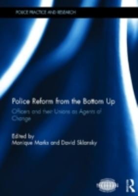 Police Reform From The Bottom Up Officers And Their Unions As Agents Of Change