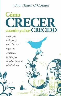 Cmo Crecer Cuando Ya Has Crecido Una Gua Prctica Y Sencilla Para Lograr La Armona La Paz Y El Equilibrio En La Edad Adulta