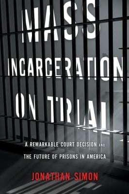 Mass Incarceration On Trial A Remarkable Court Decision And The Future Of Prisons In America