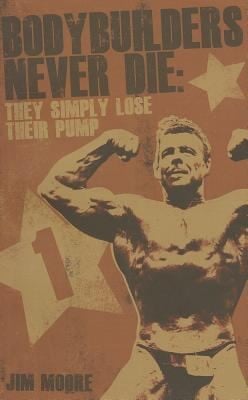 Bodybuilders Never Die They Simply Lose Their Pump