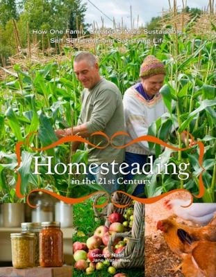 Homesteading In The 21st Century How One Family Created A More Sustainable Selfsufficient And Satisfying Life