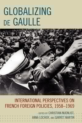 Globalizing De Gaulle International Perspectives On French Foreign Policies 19581969