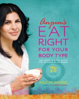 Anjums Eat Right For Your Body Type The Superhealthy Detox Diet Inspired By Ayurveda