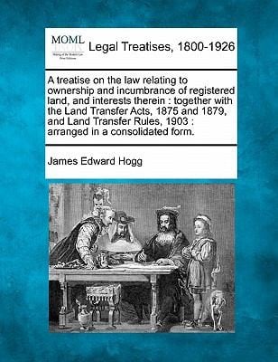 A   Treatise on the Law Relating to Ownership and Incumbrance of Registered Land and Interests Therein