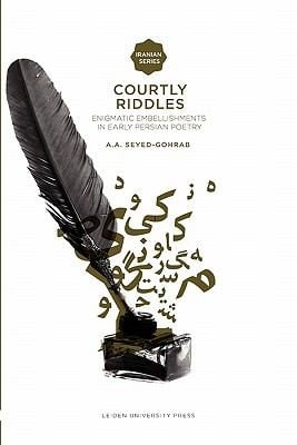Courtly Riddles Enigmatic Embellishments In Early Persian Poetry
