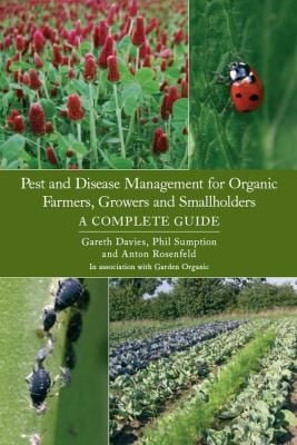 Pest And Disease Management For Organic Farmers Growers And Smallholders A Complete Guide