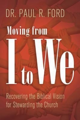 Moving From I To We Recovering The Biblical Vision For Stewarding The Church
