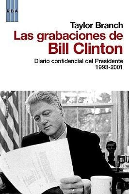 Las Grabaciones De Bill Clinton Diario Confidencial Del Presidente 19932001