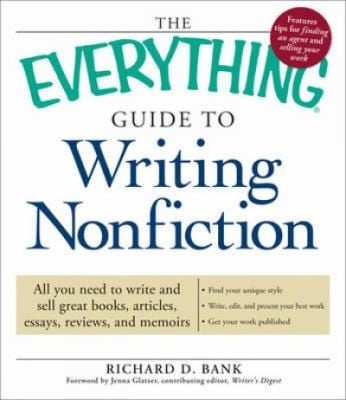 The Everything Guide To Writing Nonfiction All You Need To Write And Sell Exceptional Nonfiction Books Articles Essays Reviews And Memoirs