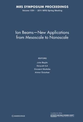 Ion Beams New Applications From Mesoscale To Nanoscale Symposium Held April 2529 2011 San Francisco California Usa