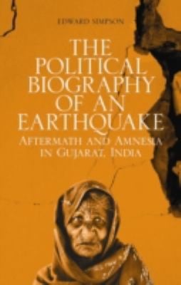 The Political Biography Of An Earthquake Aftermath And Amnesia In Gujurat India