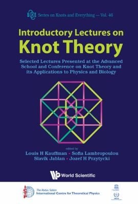 Introductory Lectures On Knot Theory Selected Lectures Presented At The Advanced School And Conference On Knot Theory And Its Applications To Physics And Biology Ictp Trieste Italy 11 29 May 2009