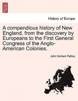 A Compendious History of New England from the Discovery by Europeans to the First General Congress of the AngloAmerican Colonies